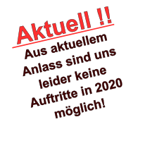 Aktuell !! Aus aktuellem Anlass sind uns leider keine Auftritte in 2020 möglich!